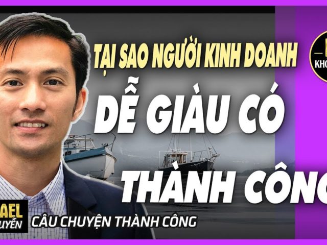 BẬT MÍ : TẠI SAO NGƯỜI KINH DOANH DỄ GIÀU CÓ – THÀNH CÔNG