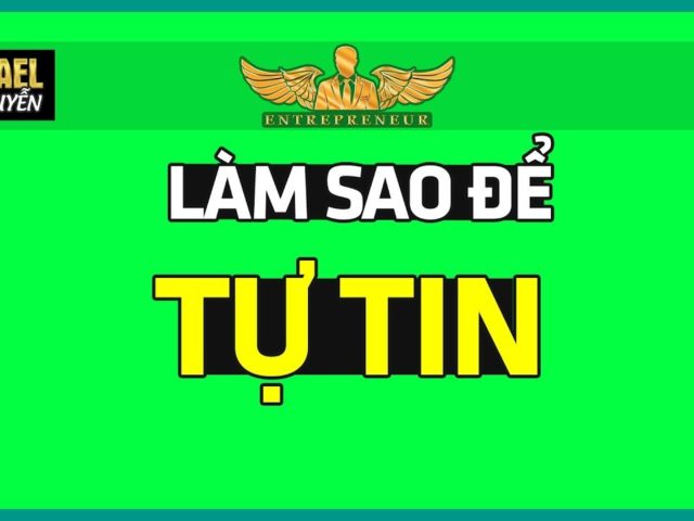 HOW TO BUILD SELF CONFIDENCE – LÀM SAO ĐỂ TỰ TIN HƠN | Lò Khởi Nghiệp