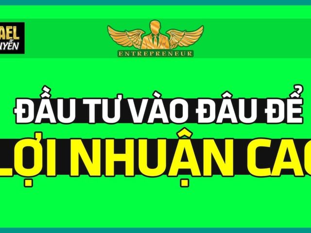 Đầu Tư Vào Đâu Để Có LỢI NHUẬN CAO NHẤT | Lò Khởi Nghiệp
