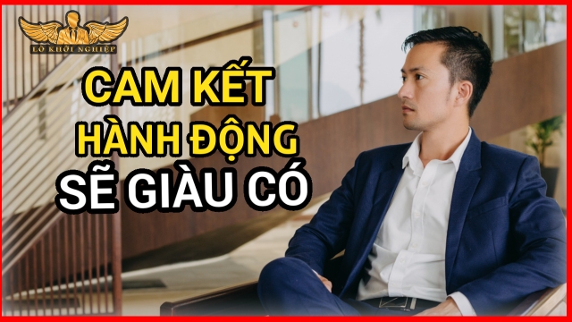 CAM KẾT HÀNH ĐỘNG (VƯỢT CHƯỚNG NGẠI ĐỂ GIÀU CÓ) | Lò Khởi Nghiệp