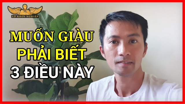 3 ĐIỀU KHÔNG THỂ BỎ QUA NẾU MUỐN GIÀU | Lò Khởi Nghiệp