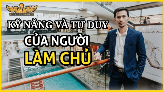 KỸ NĂNG VÀ TƯ DUY CỦA NGƯỜI LÀM CHỦ | Lò Khởi Nghiệp