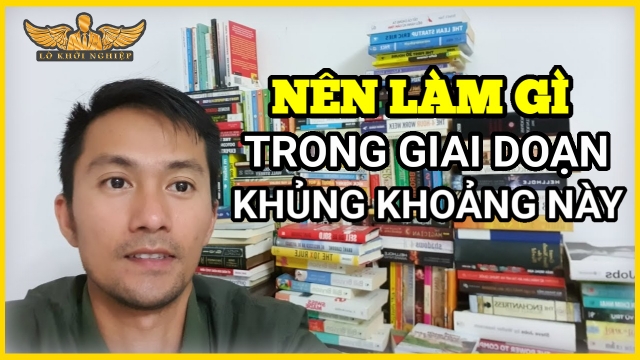 Các Bạn Nên Làm Gì Trong Giai Đoạn KHỦNG HOẢNG Này | Lò Khởi Nghiệp