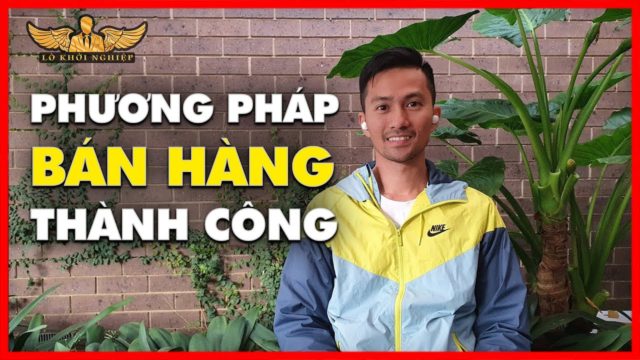 Bán Hàng Thành Công Áp Dụng Phương Pháp Này | Lò Khởi Nghiệp