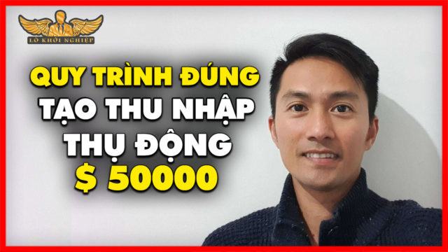 Quy Trình ĐÚNG để Tạo THU NHẬP THỤ ĐỘNG $50000 | LÒ KHỞI NGHIỆP
