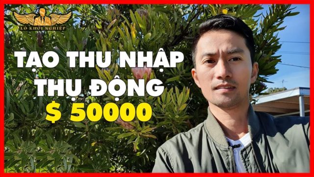 Tạo Thu Nhập Thụ Động $50000 (BIẾT SỚM SƯỚNG SỚM) | Lò Khởi Nghiệp