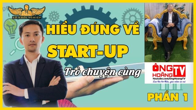KHỞI NGHIỆP CÙNG ÔNG HOÀNG TV HIỂU ĐÚNG VỀ STARTUP PHẦN 1 | LÒ KHỞI NGHIỆP