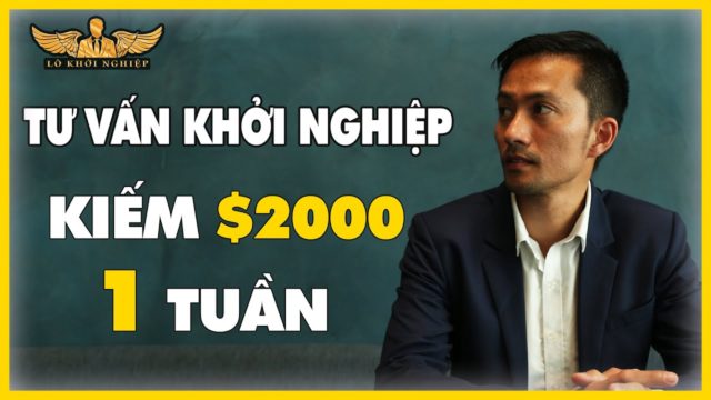 TƯ VẤN KHỞI NGHIỆP CÁCH KIẾM $2000/TUẦN | LÒ KHỞI NGHIỆP