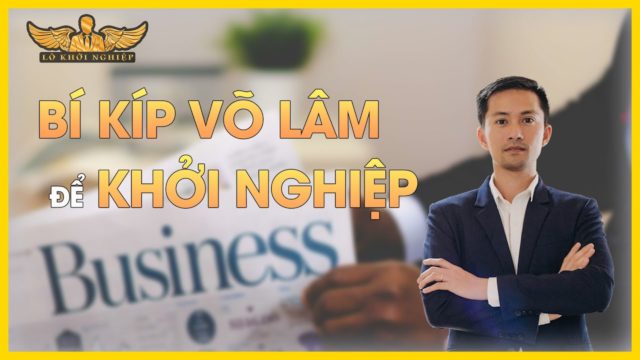 BÍ KÍP VÕ LÂM ĐỂ KHỞI NGHIỆP | LÒ KHỞI NGHIỆP