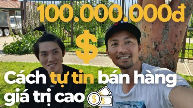 Hướng Dẫn Cách Tự Tin Bán Hàng GIÁ TRỊ CAO( HƠN 100 TRIỆU)