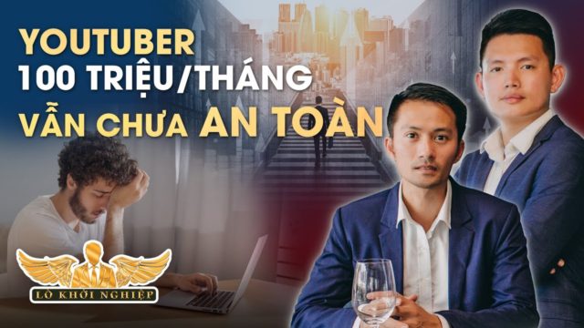 LÀM YOUTUBE KIẾM 100 TRIỆU/THÁNG VẪN MUỐN RA KINH DOANH | LÒ KHỞI NGHIỆP