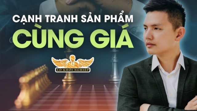 LÀM THẾ NÀO ĐỂ CẠNH TRANH SẢN PHẨM CÙNG GIÁ | Lò Khởi Nghiệp