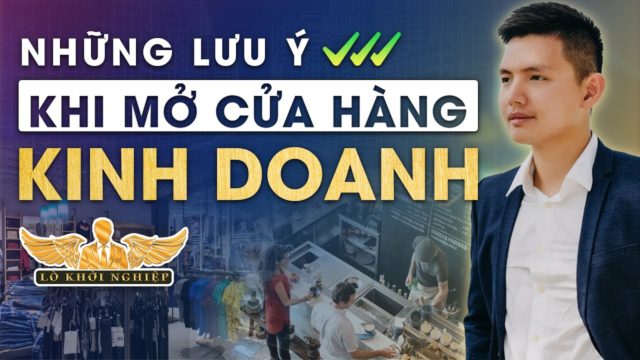 LƯU Ý KHI MỞ CỬA HÀNG KINH DOANH | Lò Khởi Nghiệp