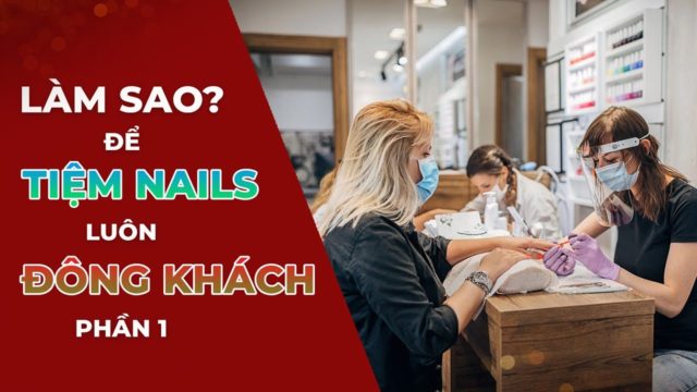 ĐỂ TIỆM NAIL LUÔN ĐÔNG KHÁCH ( P1)