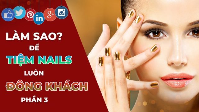 ÁP DỤNG CÁCH MARKETING CHO TIỆM NAILS NHẬN DẠNG THƯƠNG HIỆU (LÊN TOP FACEBOOK & GOOGLE)