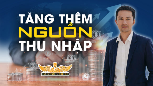 LÀM SAO ĐỂ TĂNG THÊM NGUỒN THU NHẬP | Lò Khởi Nghiệp