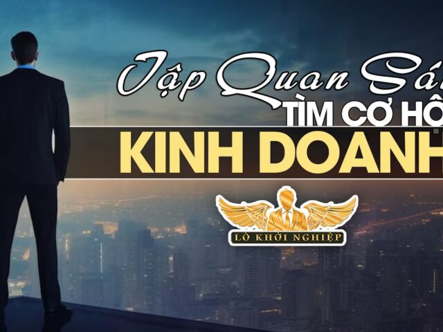 Tập quan sát để thấy cơ hội kinh doanh bán hàng | Lò Khởi Nghiệp