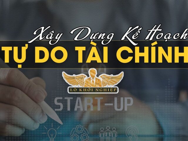 Cách xây dựng kế hoạch Tự Do Tài Chính
