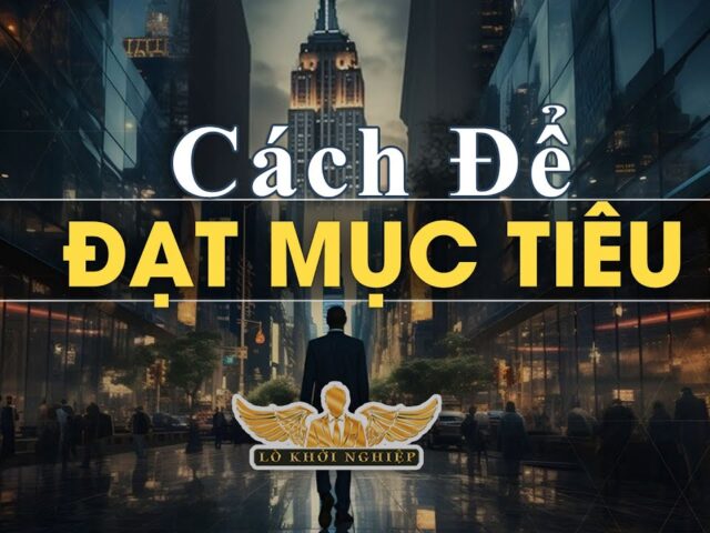 Cách đặt mục tiêu cao hơn và tự thưởng cho bản thân sau mỗi cố gắng | Lò Khởi Nghiệp