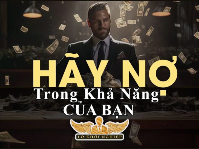 Hãy nợ trong khả năng trả nợ của bạn | Lò Khởi Nghiệp