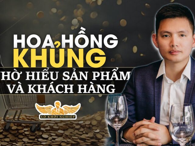 Nhận hoa hồng cao nhờ hiểu sản phẩm và khách hàng | Lò Khởi Nghiệp