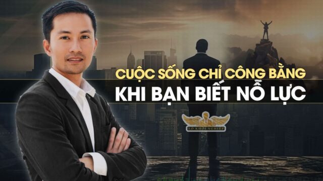 Cuộc sống chỉ công bằng khi bạn biết nỗ lực | Lò Khởi Nghiệp