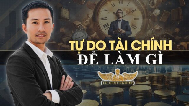 Tự Do Tài Chính để làm gì ? | Lò Khởi Nghiệp